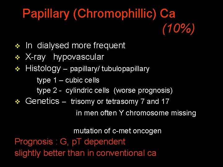 Papillary (Chromophillic) Ca (10%) In dialysed more frequent v X-ray hypovascular v Histology –