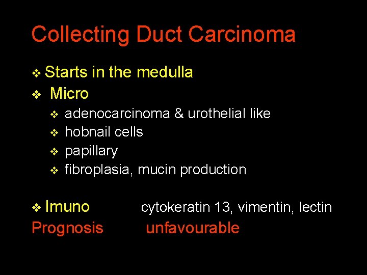 Collecting Duct Carcinoma v Starts in the medulla v Micro v adenocarcinoma & urothelial