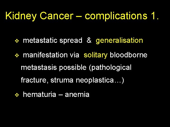 Kidney Cancer – complications 1. v metastatic spread & generalisation v manifestation via solitary