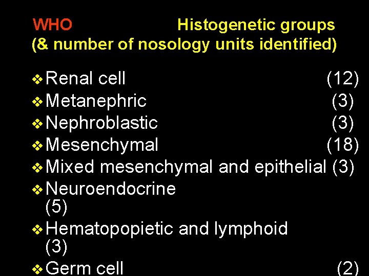 WHO Histogenetic groups (& number of nosology units identified) v Renal cell (12) v