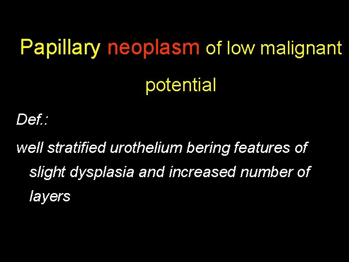 Papillary neoplasm of low malignant potential Def. : well stratified urothelium bering features of