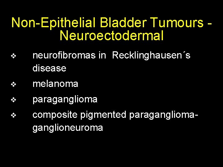 Non-Epithelial Bladder Tumours - Neuroectodermal v neurofibromas in Recklinghausen´s disease v melanoma v paraganglioma