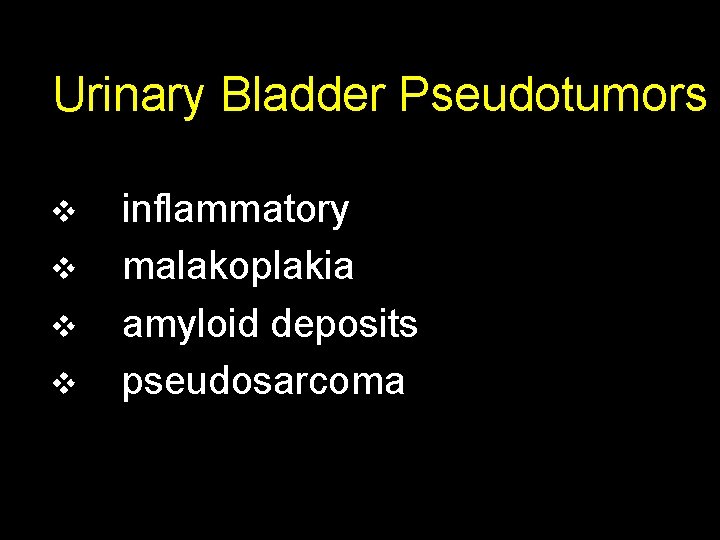 Urinary Bladder Pseudotumors v v inflammatory malakoplakia amyloid deposits pseudosarcoma 