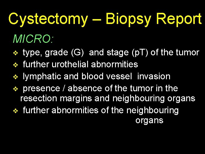  Cystectomy – Biopsy Report MICRO: v type, grade (G) and stage (p. T)