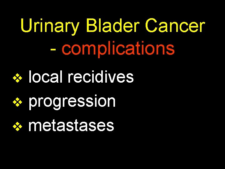 Urinary Blader Cancer - complications v local recidives v progression v metastases 