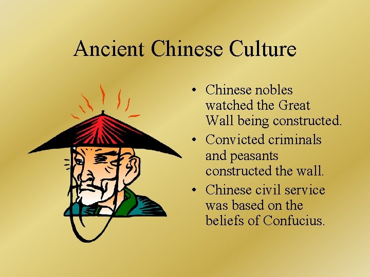 Ancient Chinese Culture • Chinese nobles watched the Great Wall being constructed. • Convicted