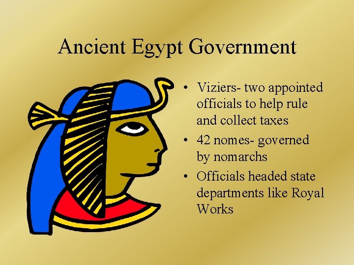 Ancient Egypt Government • Viziers- two appointed officials to help rule and collect taxes