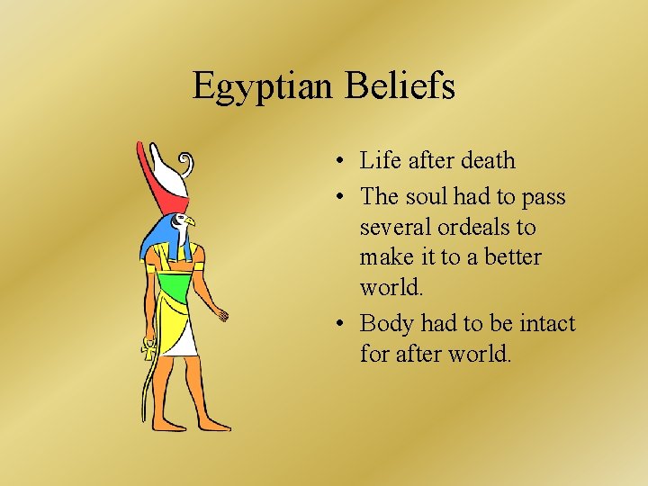 Egyptian Beliefs • Life after death • The soul had to pass several ordeals