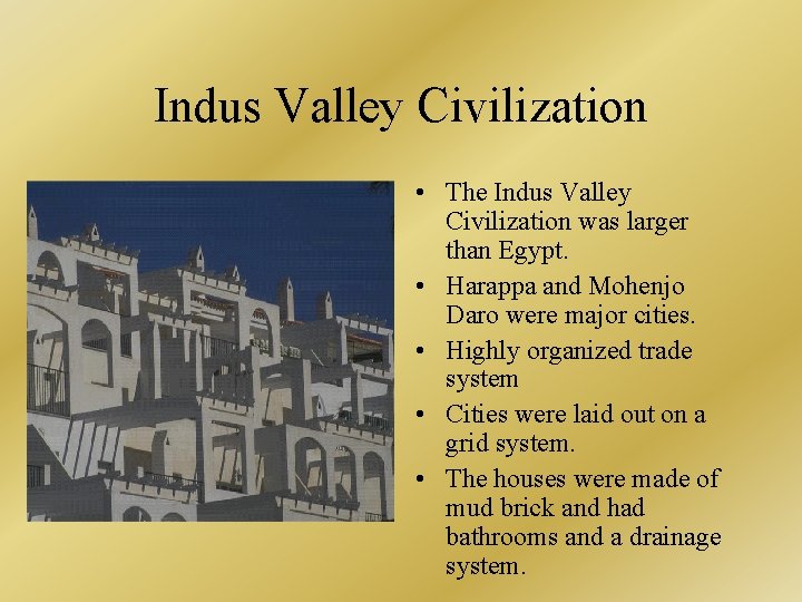 Indus Valley Civilization • The Indus Valley Civilization was larger than Egypt. • Harappa