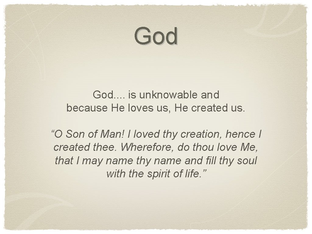 God God. . is unknowable and because He loves us, He created us. “O
