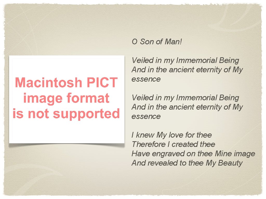 O Son of Man! Veiled in my Immemorial Being And in the ancient eternity