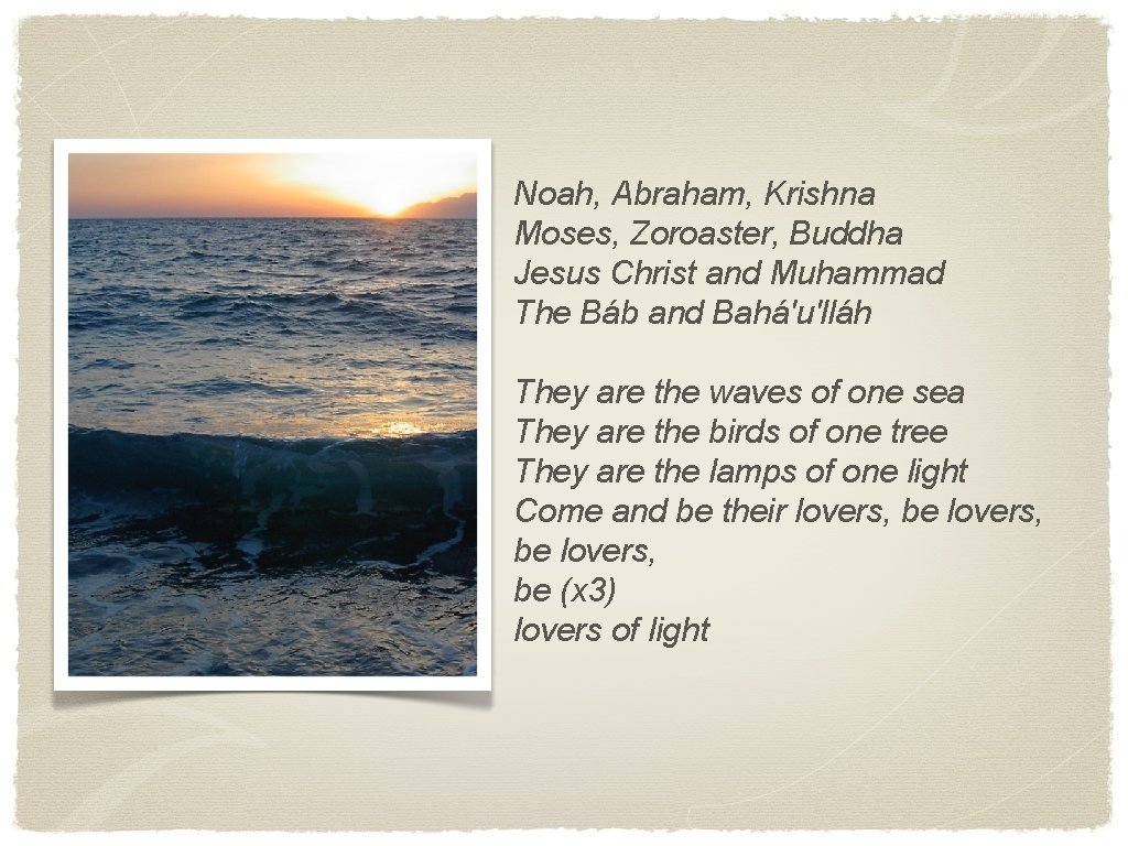 Noah, Abraham, Krishna Moses, Zoroaster, Buddha Jesus Christ and Muhammad The Báb and Bahá'u'lláh