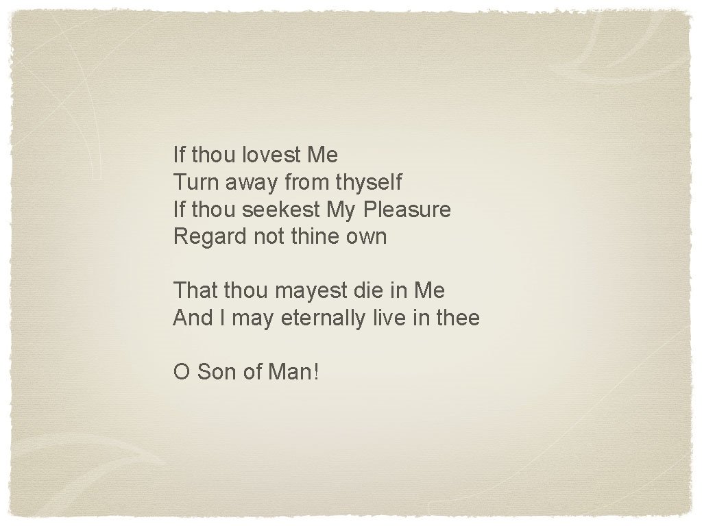 If thou lovest Me Turn away from thyself If thou seekest My Pleasure Regard