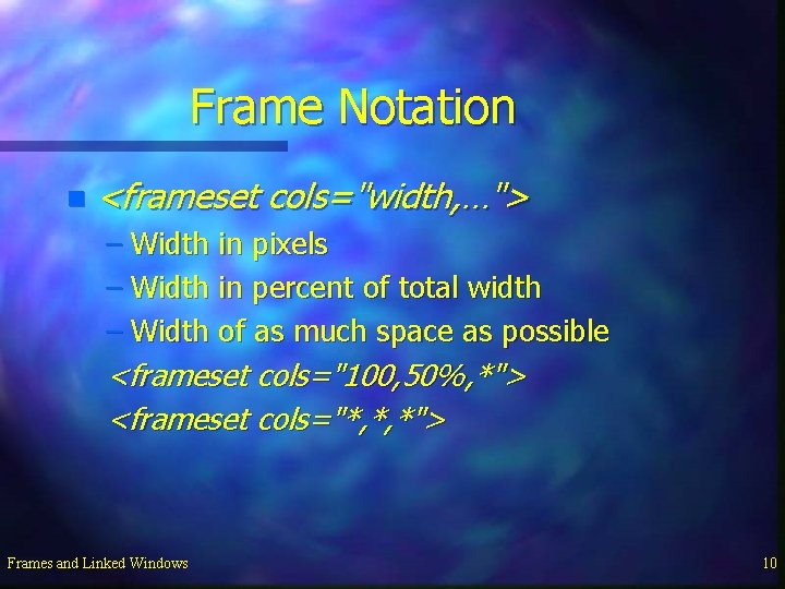 Frame Notation n <frameset cols="width, …"> – Width in pixels – Width in percent