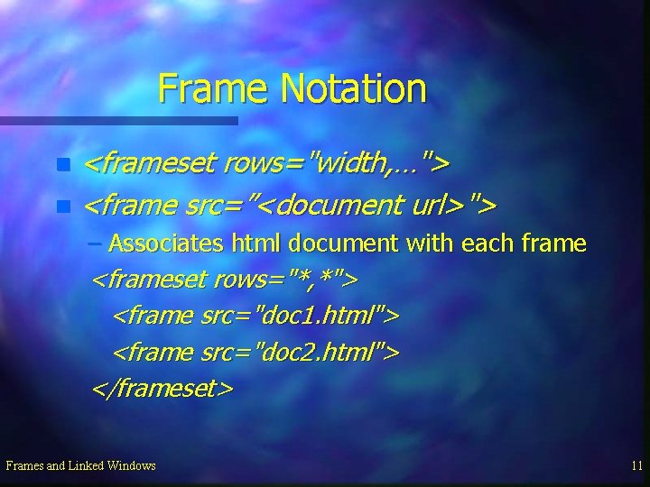 Frame Notation <frameset rows="width, …"> n <frame src=”<document url>"> n – Associates html document
