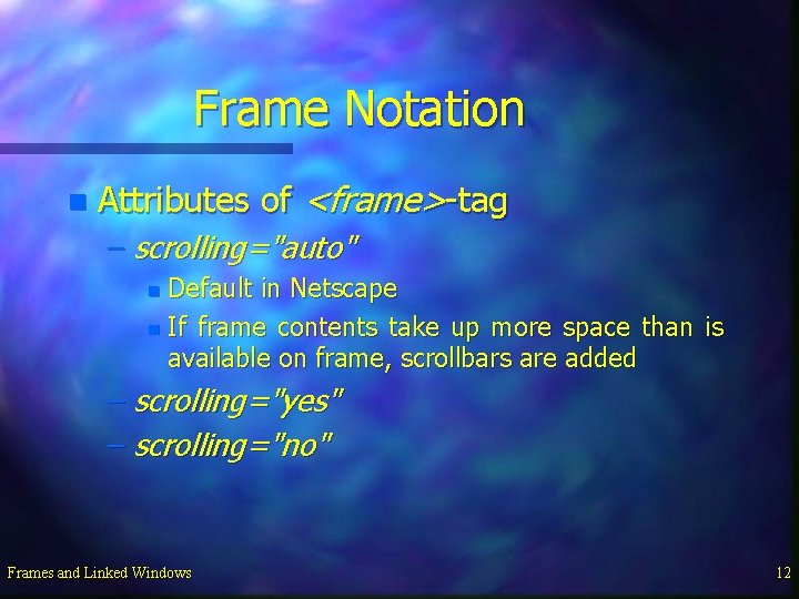 Frame Notation n Attributes of <frame>-tag – scrolling="auto" Default in Netscape n If frame