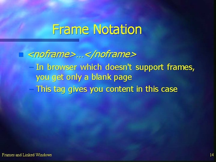 Frame Notation n <noframe>…</noframe> – In browser which doesn't support frames, you get only