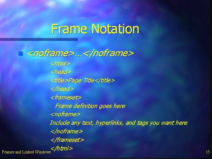 Frame Notation n <noframe>…</noframe> <html> <head> <title>Page Title</title> </head> <frameset> Frame definition goes here