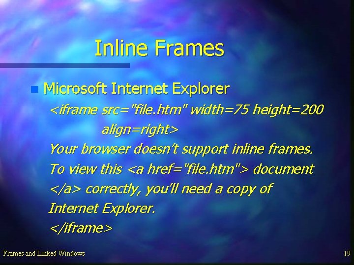 Inline Frames n Microsoft Internet Explorer <iframe src="file. htm" width=75 height=200 align=right> Your browser