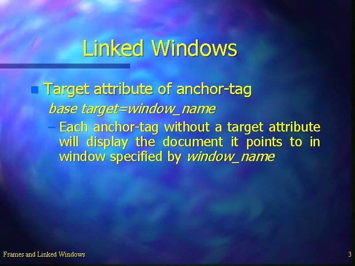 Linked Windows n Target attribute of anchor-tag base target=window_name – Each anchor-tag without a
