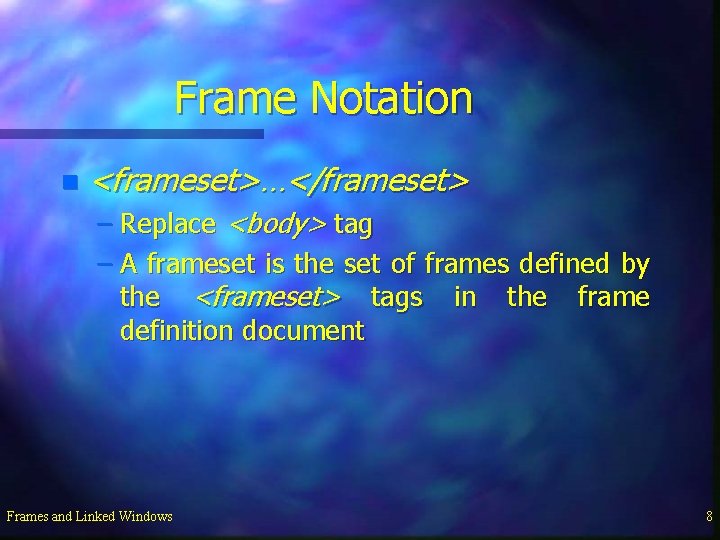 Frame Notation n <frameset>…</frameset> – Replace <body> tag – A frameset is the set