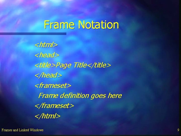 Frame Notation <html> <head> <title>Page Title</title> </head> <frameset> Frame definition goes here </frameset> </html>