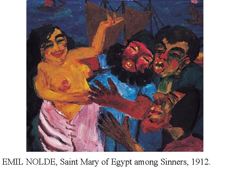 EMIL NOLDE, Saint Mary of Egypt among Sinners, 1912. 