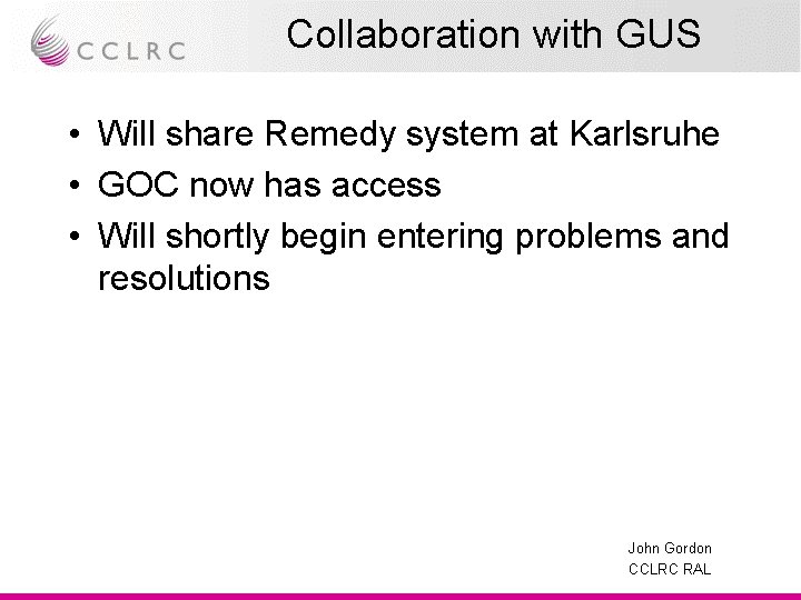 Collaboration with GUS • Will share Remedy system at Karlsruhe • GOC now has