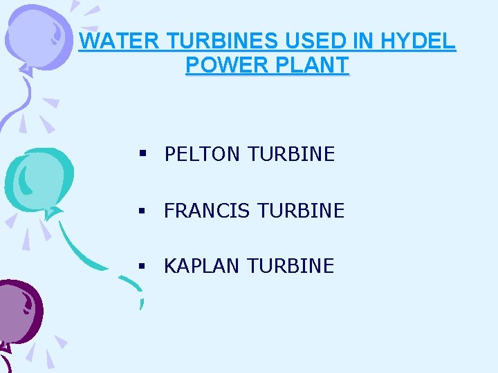 WATER TURBINES USED IN HYDEL POWER PLANT § PELTON TURBINE § FRANCIS TURBINE §