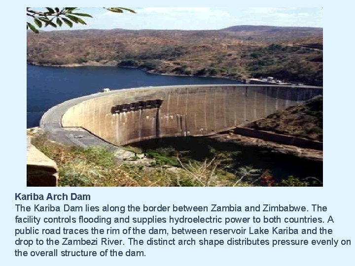 Kariba Arch Dam The Kariba Dam lies along the border between Zambia and Zimbabwe.