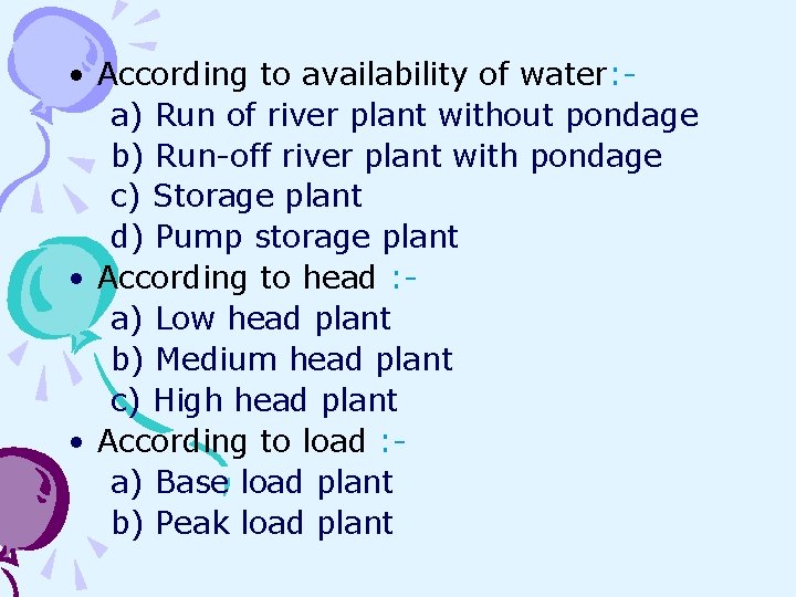  • According to availability of water: a) Run of river plant without pondage