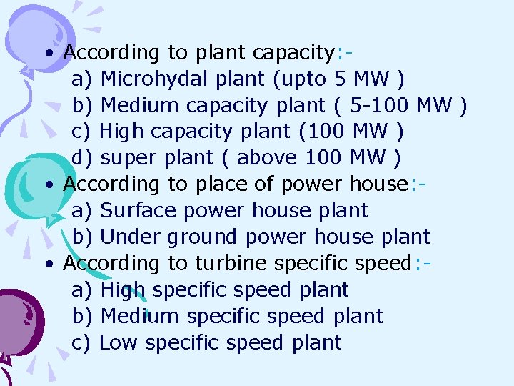  • According to plant capacity: a) Microhydal plant (upto 5 MW ) b)