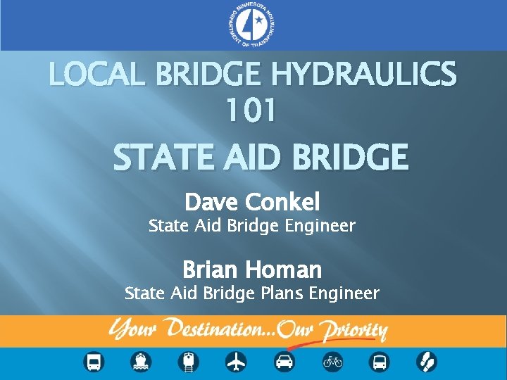 LOCAL BRIDGE HYDRAULICS 101 STATE AID BRIDGE Dave Conkel State Aid Bridge Engineer Brian