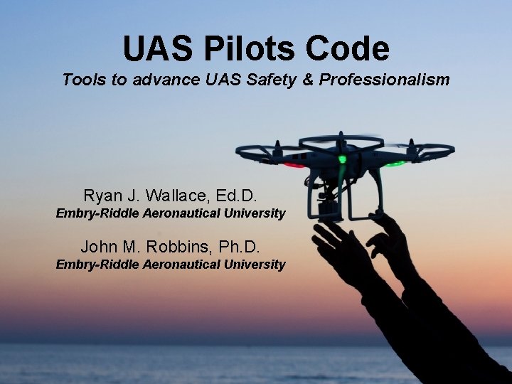 UAS Pilots Code Tools to advance UAS Safety & Professionalism Ryan J. Wallace, Ed.