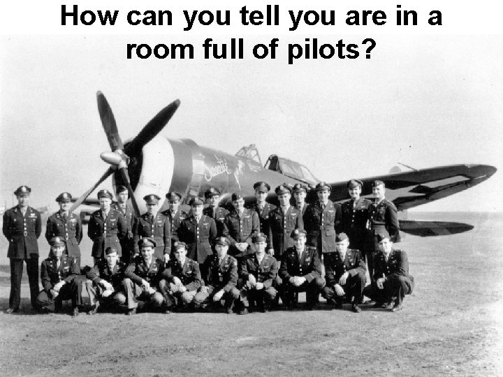 How can you tell you are in a room full of pilots? 