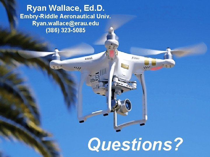 Ryan Wallace, Ed. D. Embry-Riddle Aeronautical Univ. Ryan. wallace@erau. edu (386) 323 -5085 Questions?