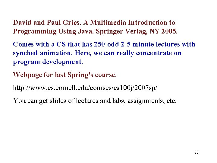 David and Paul Gries. A Multimedia Introduction to Programming Using Java. Springer Verlag, NY