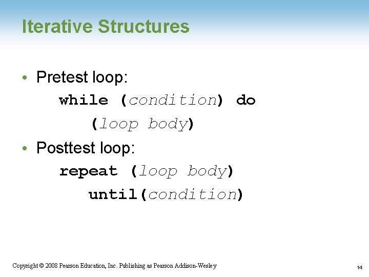 Iterative Structures • Pretest loop: while (condition) do (loop body) • Posttest loop: repeat
