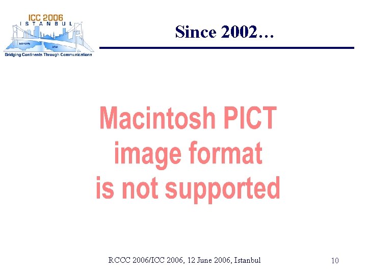 Since 2002… RCCC 2006/ICC 2006, 12 June 2006, Istanbul 10 