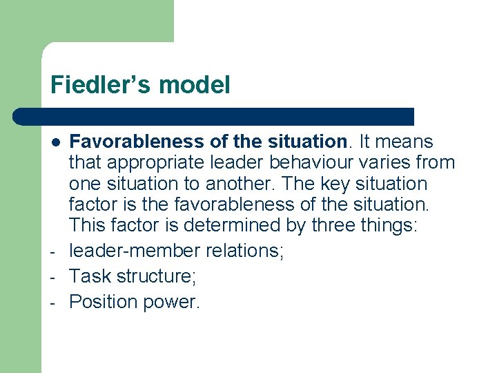 Fiedler’s model l - Favorableness of the situation. It means that appropriate leader behaviour Fiedler’s model l - Favorableness of the situation. It means that appropriate leader behaviour