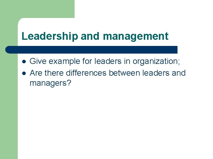 Leadership and management l l Give example for leaders in organization; Are there differences Leadership and management l l Give example for leaders in organization; Are there differences