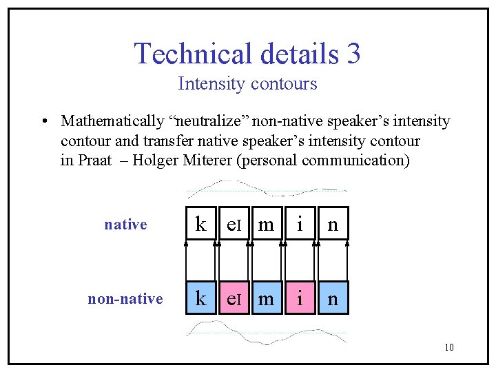 Technical details 3 Intensity contours • Mathematically “neutralize” non-native speaker’s intensity contour and transfer