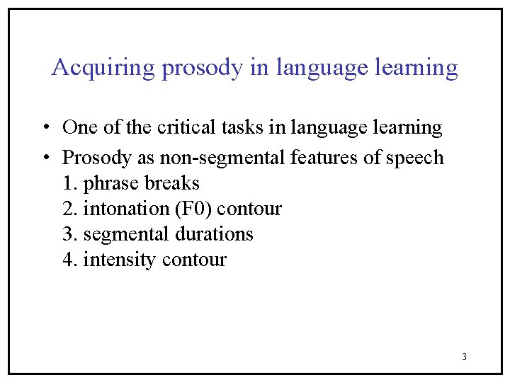 Acquiring prosody in language learning • One of the critical tasks in language learning