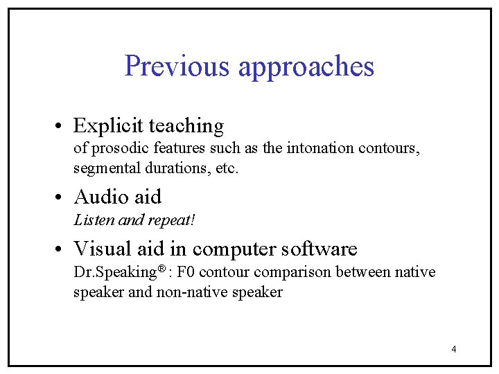 Previous approaches • Explicit teaching of prosodic features such as the intonation contours, segmental