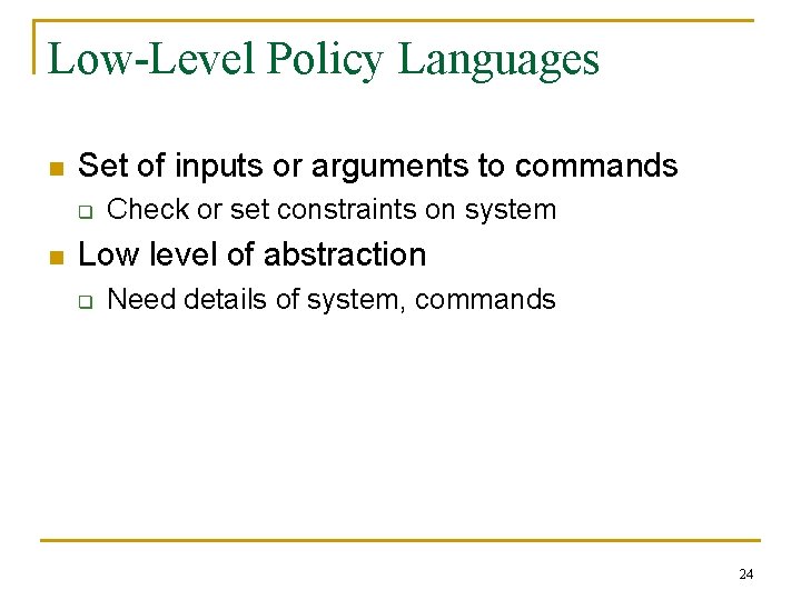 Low-Level Policy Languages n Set of inputs or arguments to commands q n Check