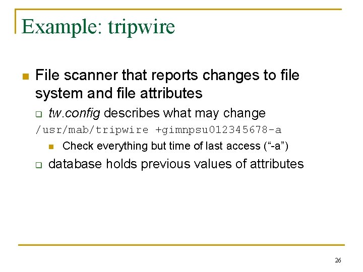 Example: tripwire n File scanner that reports changes to file system and file attributes