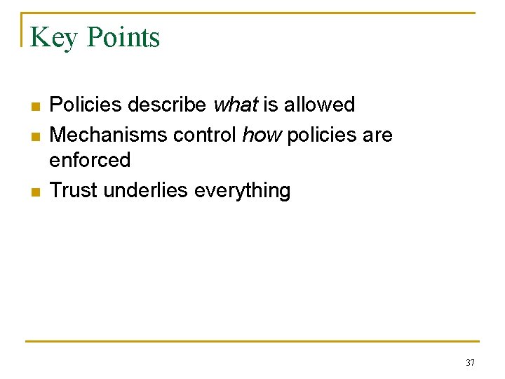 Key Points n n n Policies describe what is allowed Mechanisms control how policies