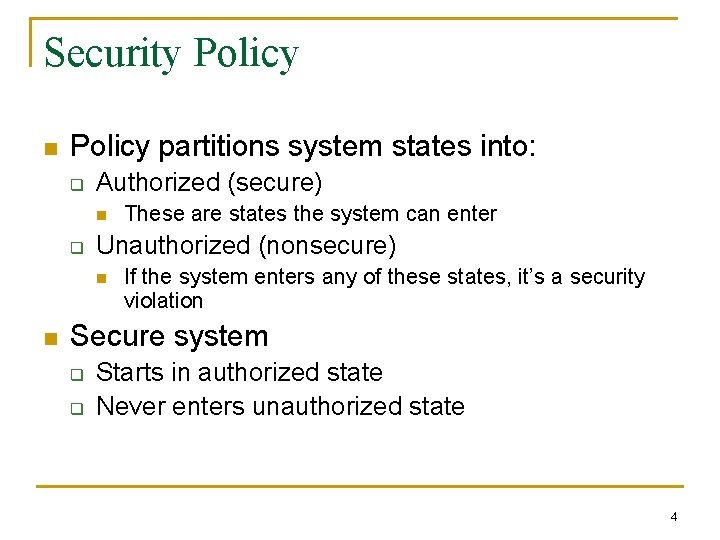 Security Policy n Policy partitions system states into: q Authorized (secure) n q Unauthorized