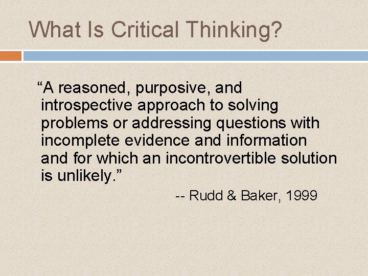 What Is Critical Thinking? “A reasoned, purposive, and introspective approach to solving problems or
