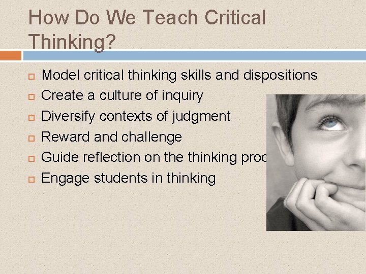 How Do We Teach Critical Thinking? Model critical thinking skills and dispositions Create a